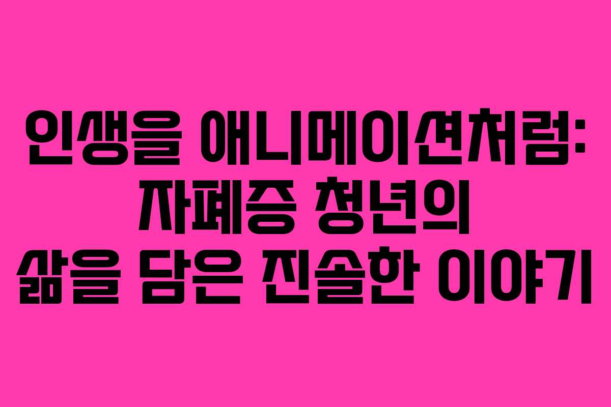 인생을 애니메이션처럼: 자폐증 청년의 삶을 담은 진솔한 이야기