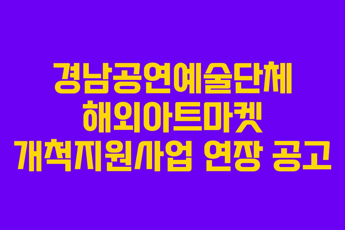 경남공연예술단체 해외아트마켓 개척지원사업 연장 공고