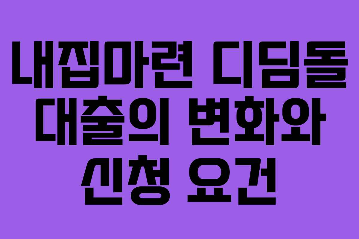 내집마련 디딤돌 대출의 변화와 신청 요건