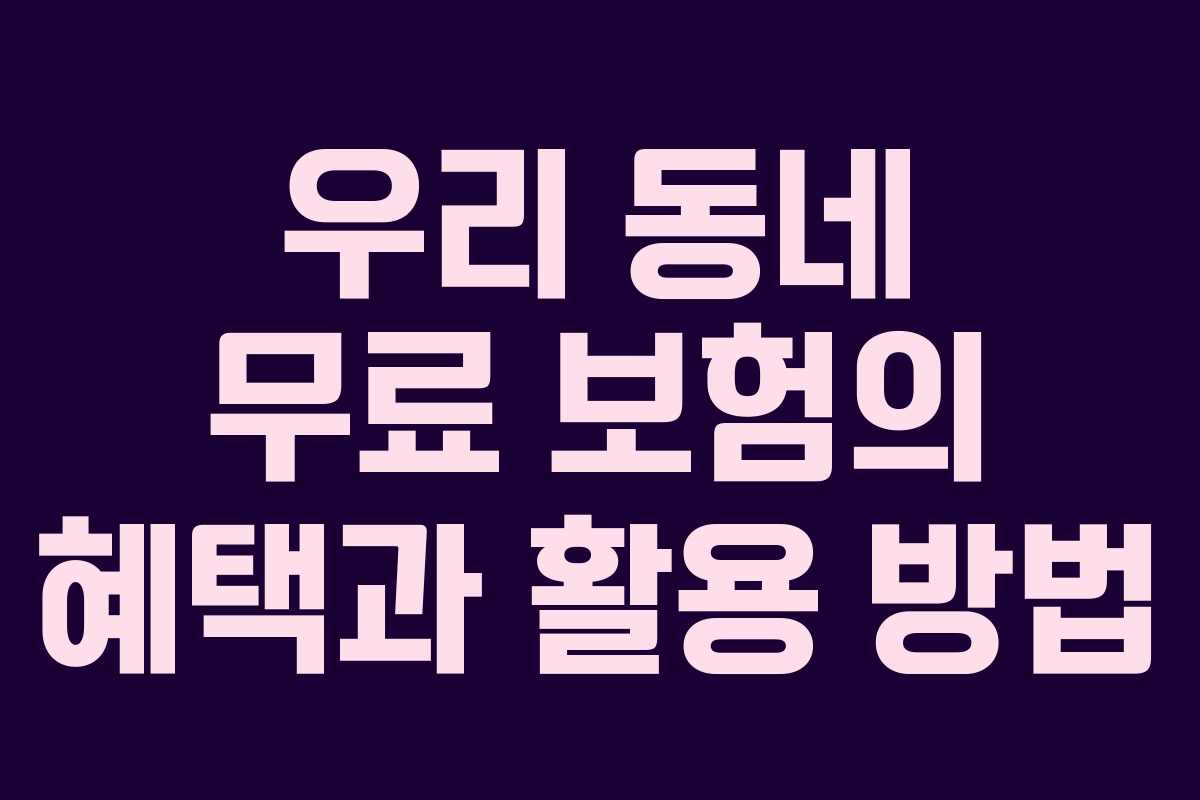 우리 동네 무료 보험의 혜택과 활용 방법