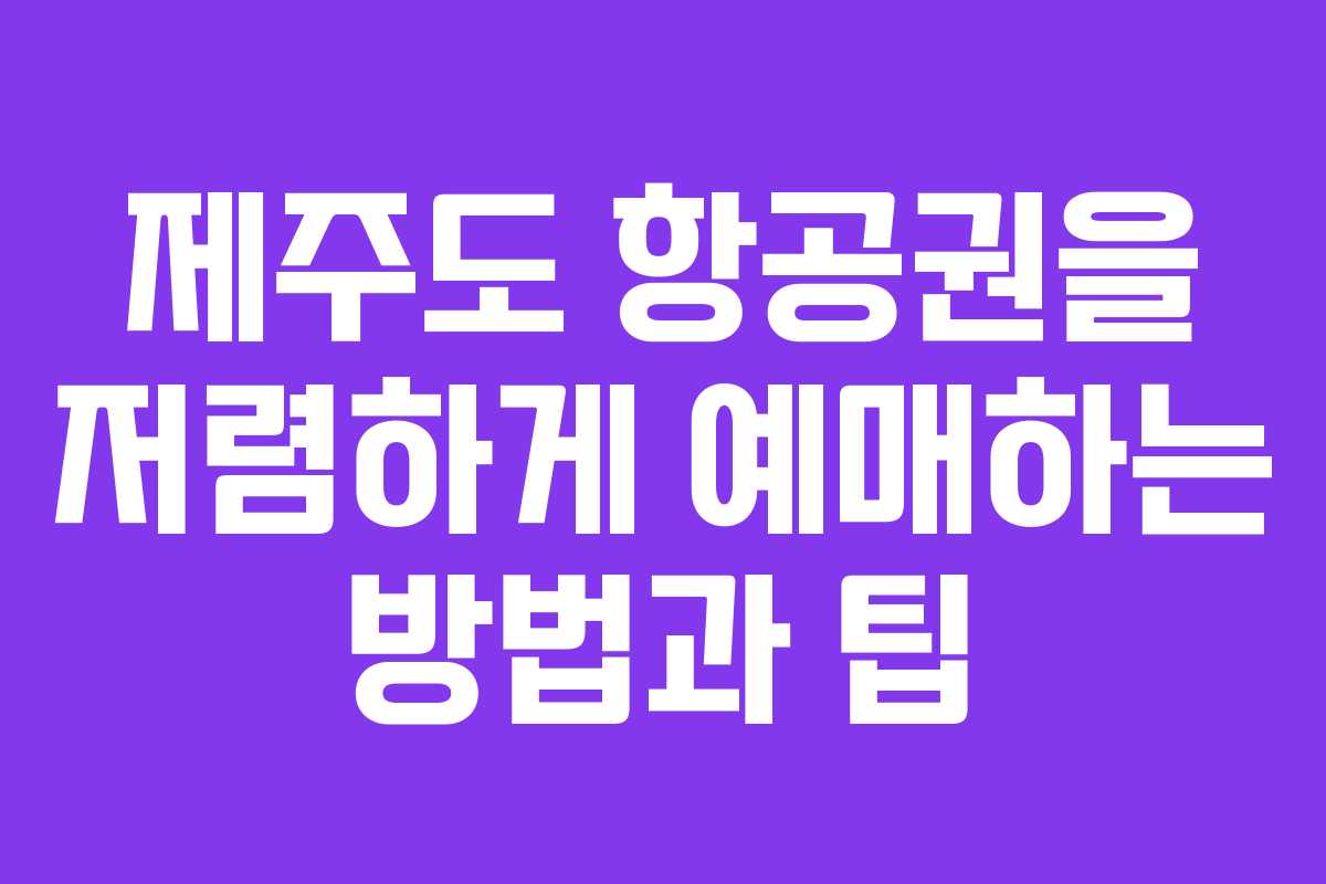 제주도 항공권을 저렴하게 예매하는 방법과 팁
