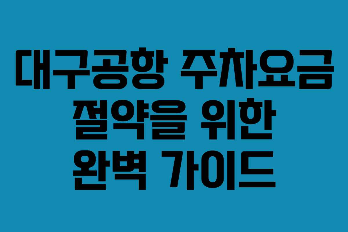 대구공항 주차요금 절약을 위한 완벽 가이드