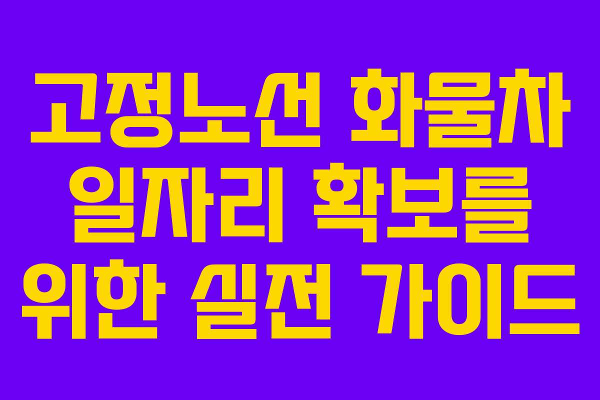 고정노선 화물차 일자리 확보를 위한 실전 가이드