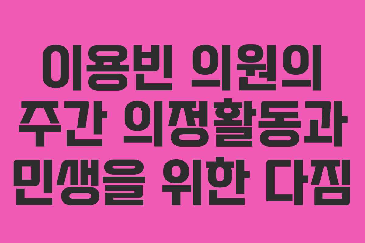 이용빈 의원의 주간 의정활동과 민생을 위한 다짐