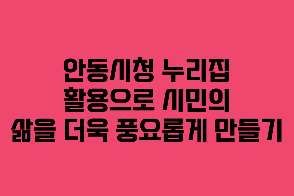안동시청 누리집 활용으로 시민의 삶을 더욱 풍요롭게 만들기