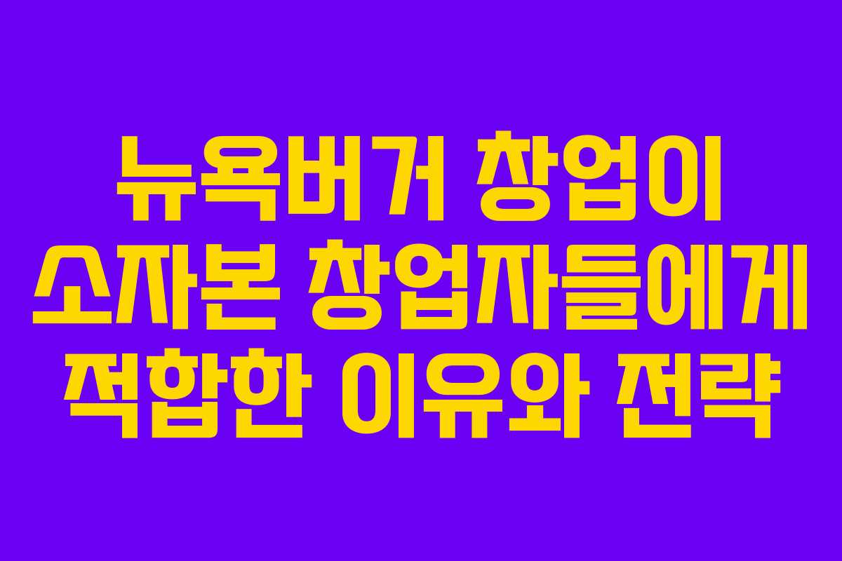 뉴욕버거 창업이 소자본 창업자들에게 적합한 이유와 전략
