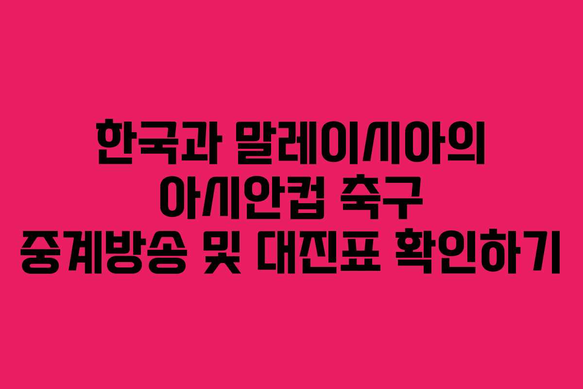한국과 말레이시아의 아시안컵 축구 중계방송 및 대진표 확인하기