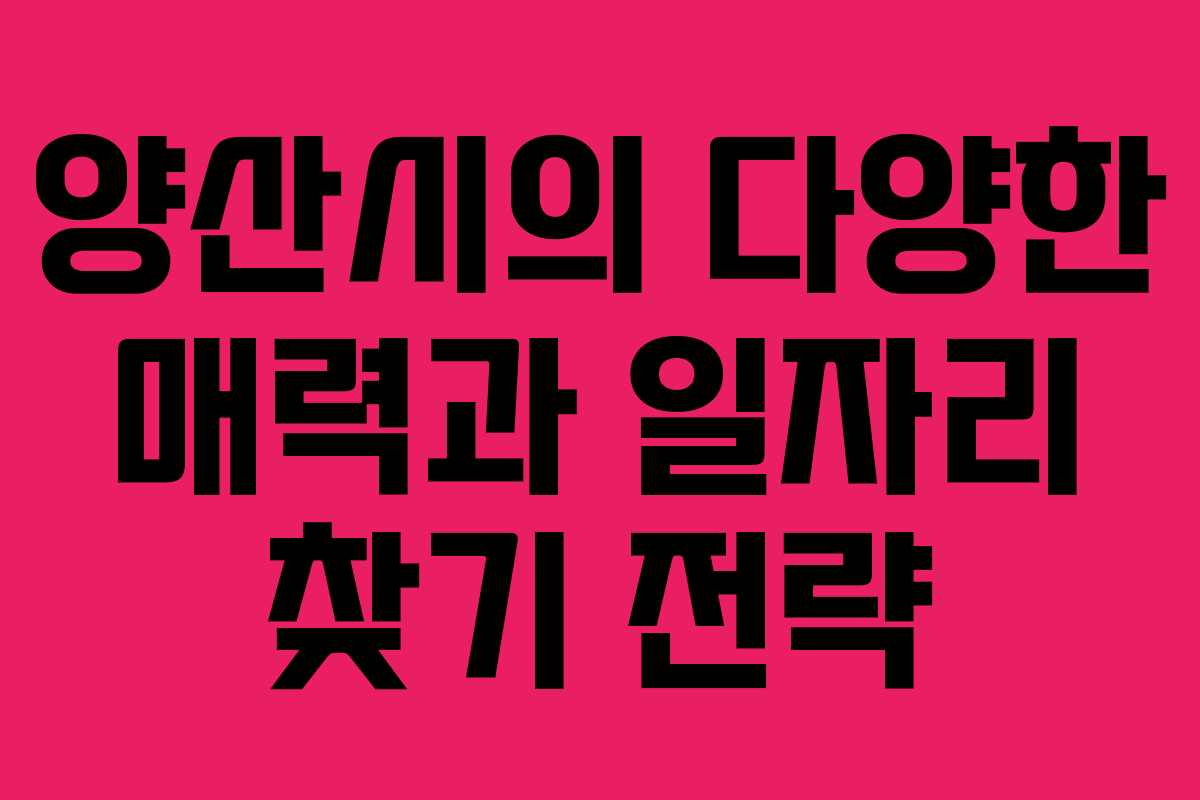 양산시의 다양한 매력과 일자리 찾기 전략