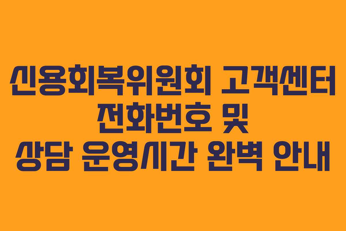 신용회복위원회 고객센터 전화번호 및 상담 운영시간 완벽 안내