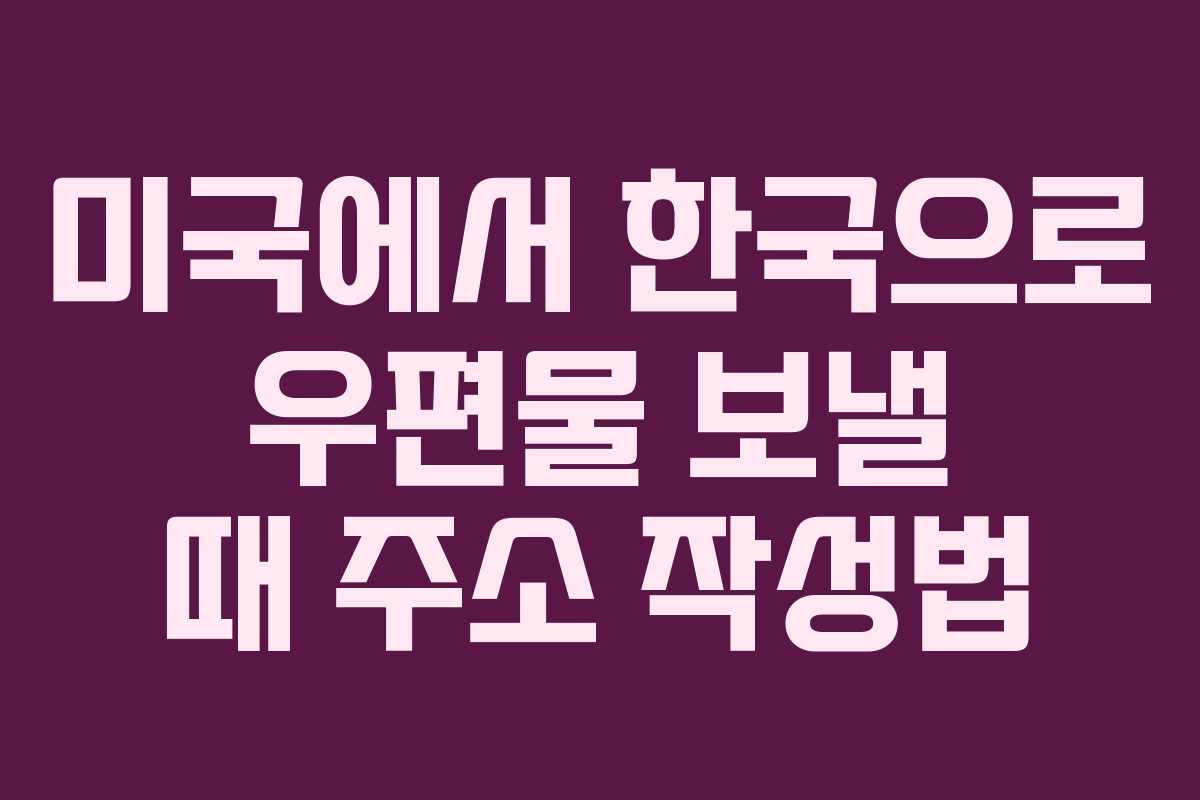 미국에서 한국으로 우편물 보낼 때 주소 작성법