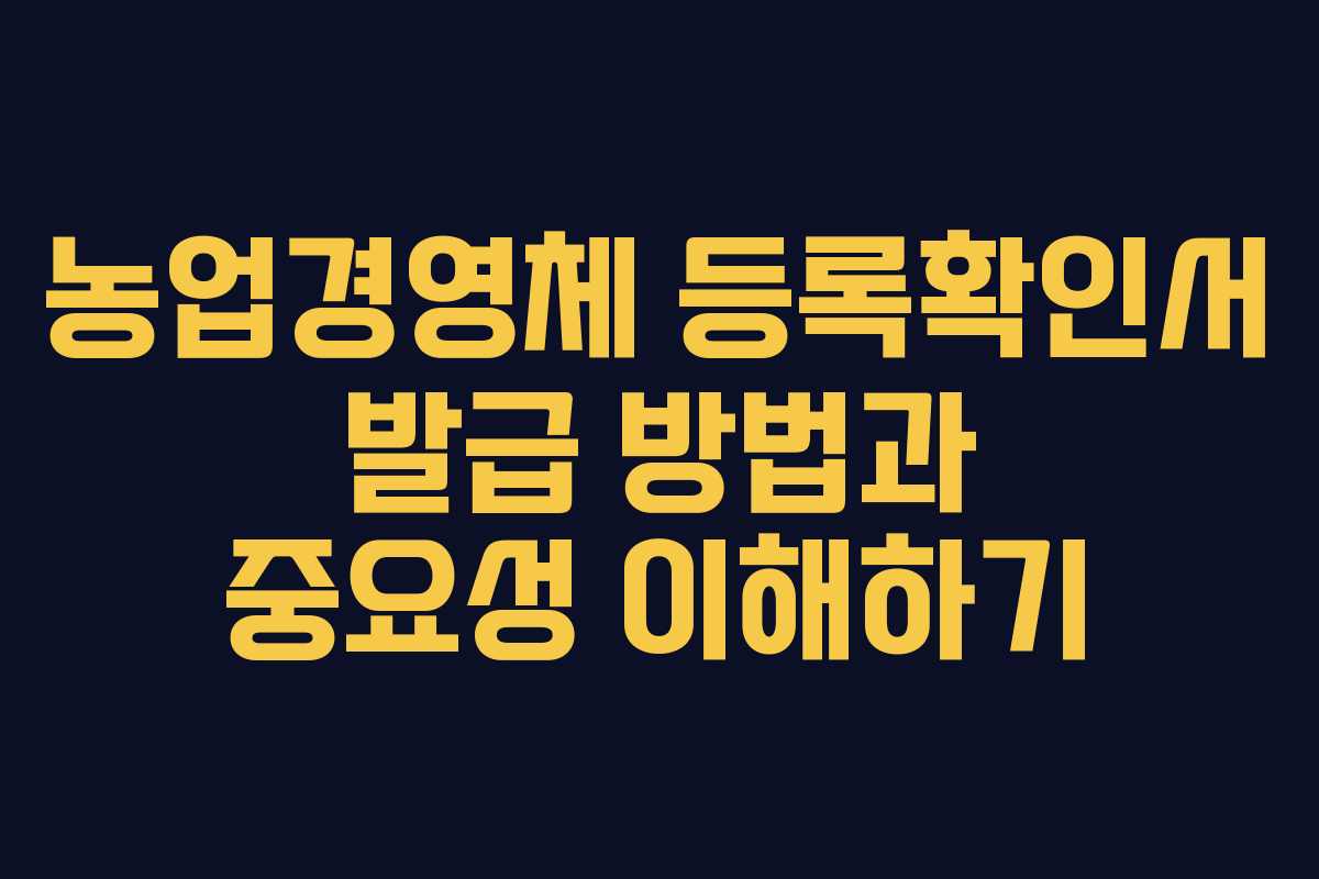 농업경영체 등록확인서 발급 방법과 중요성 이해하기
