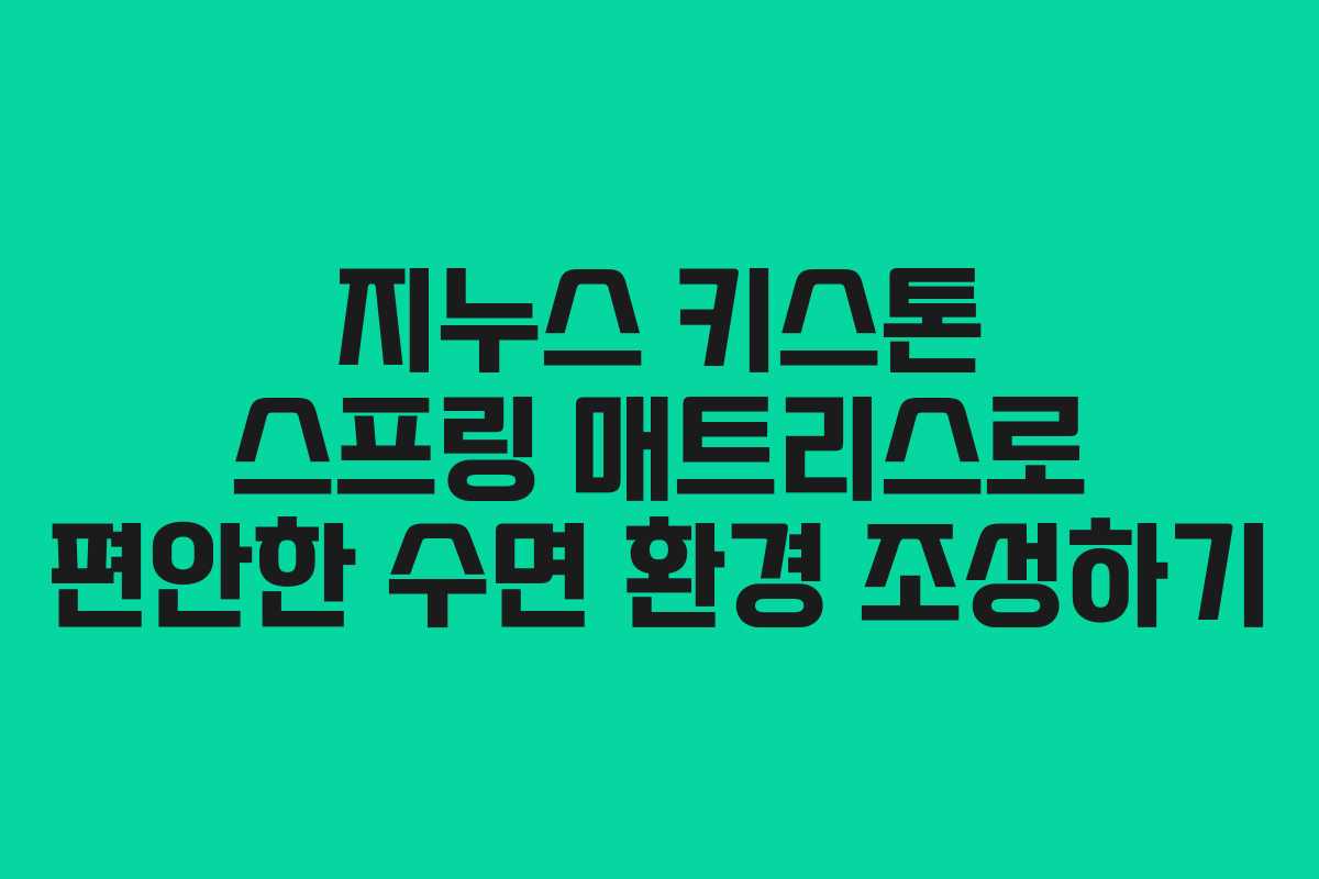 지누스 키스톤 스프링 매트리스로 편안한 수면 환경 조성하기