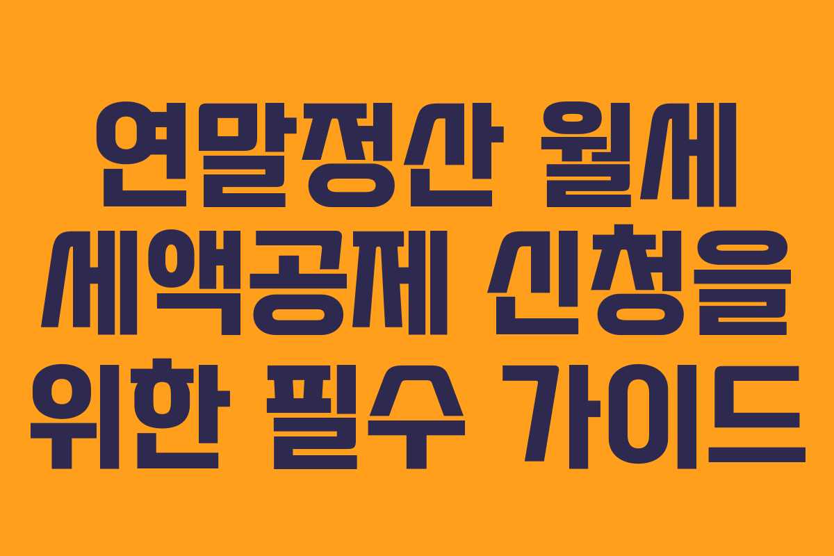 연말정산 월세 세액공제 신청을 위한 필수 가이드