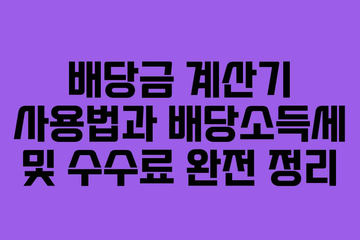 배당금 계산기 사용법과 배당소득세 및 수수료 완전 정리
