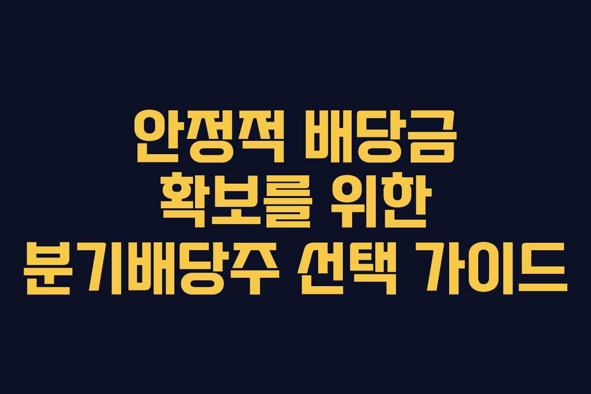안정적 배당금 확보를 위한 분기배당주 선택 가이드