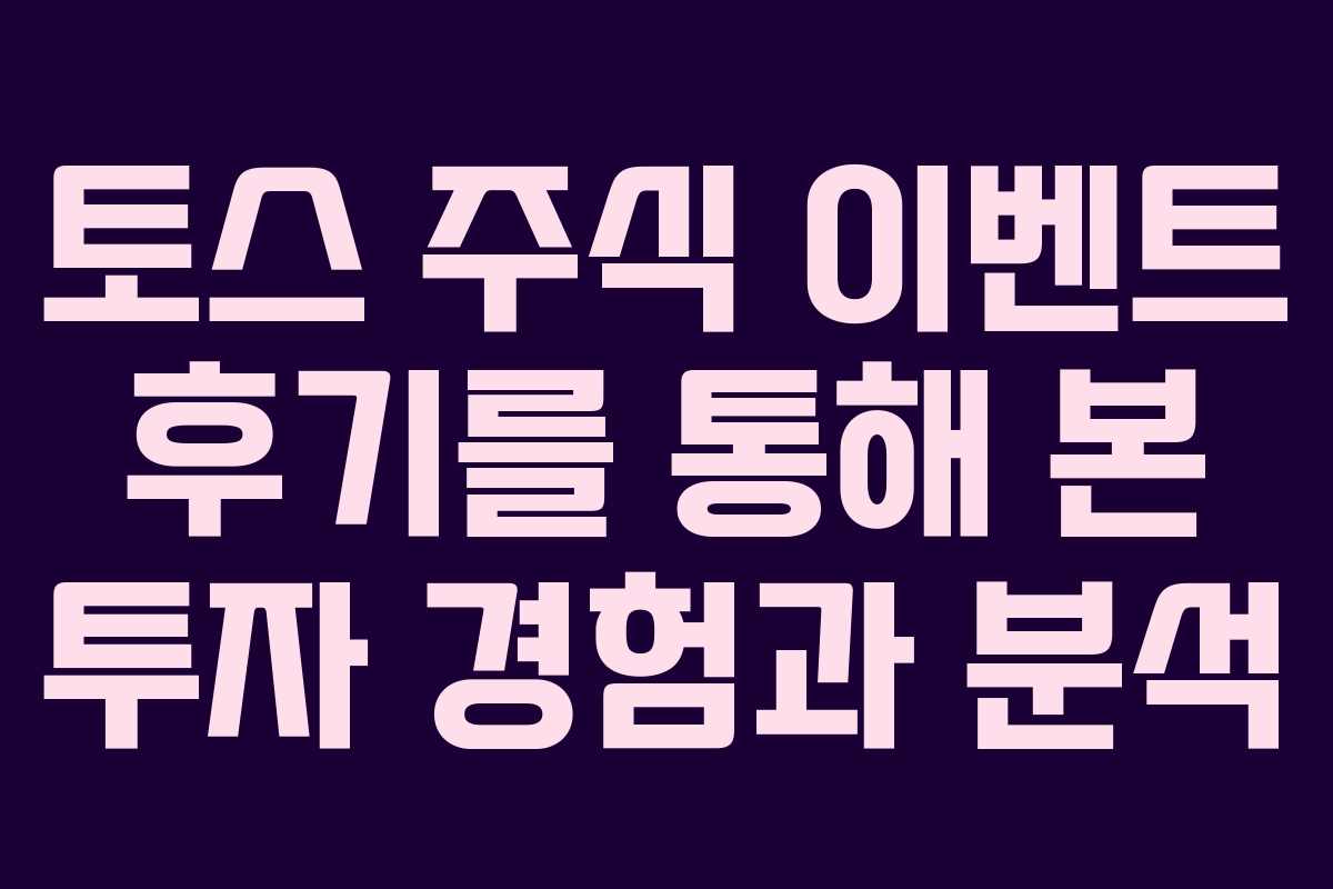 토스 주식 이벤트 후기를 통해 본 투자 경험과 분석