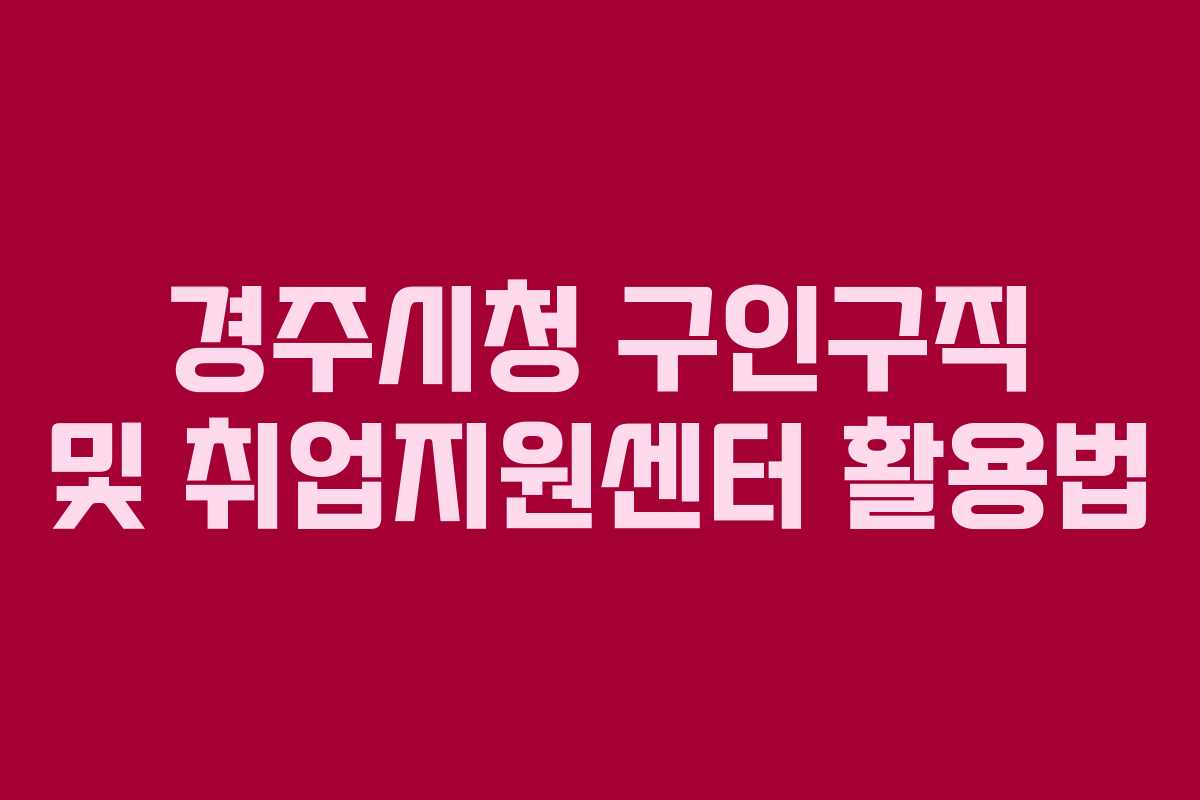 경주시청 구인구직 및 취업지원센터 활용법