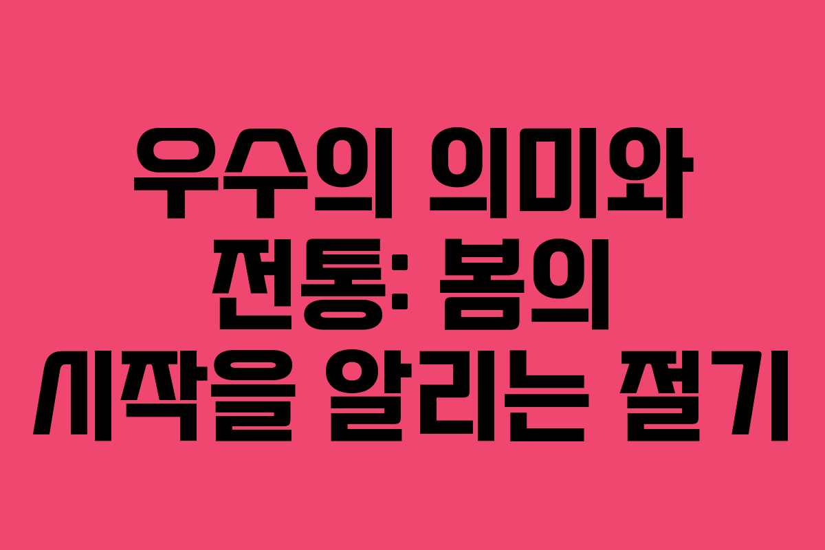 우수의 의미와 전통: 봄의 시작을 알리는 절기