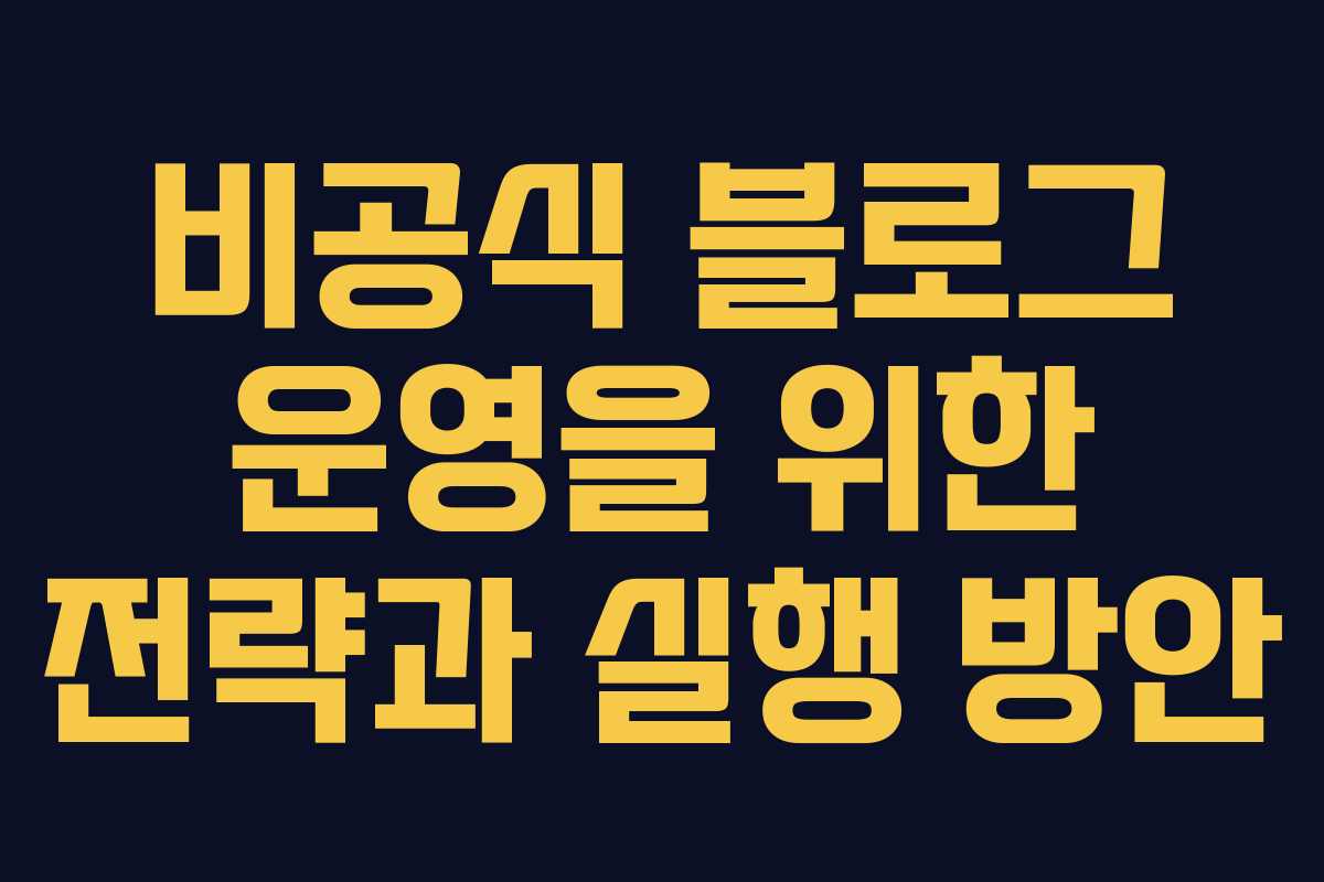 비공식 블로그 운영을 위한 전략과 실행 방안