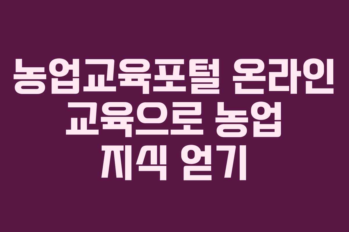 농업교육포털 온라인 교육으로 농업 지식 얻기