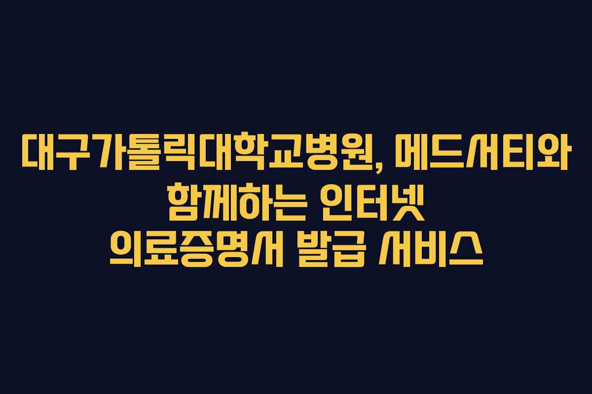 대구가톨릭대학교병원, 메드서티와 함께하는 인터넷 의료증명서 발급 서비스