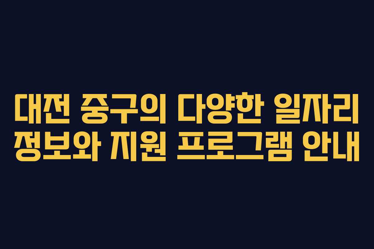 대전 중구의 다양한 일자리 정보와 지원 프로그램 안내