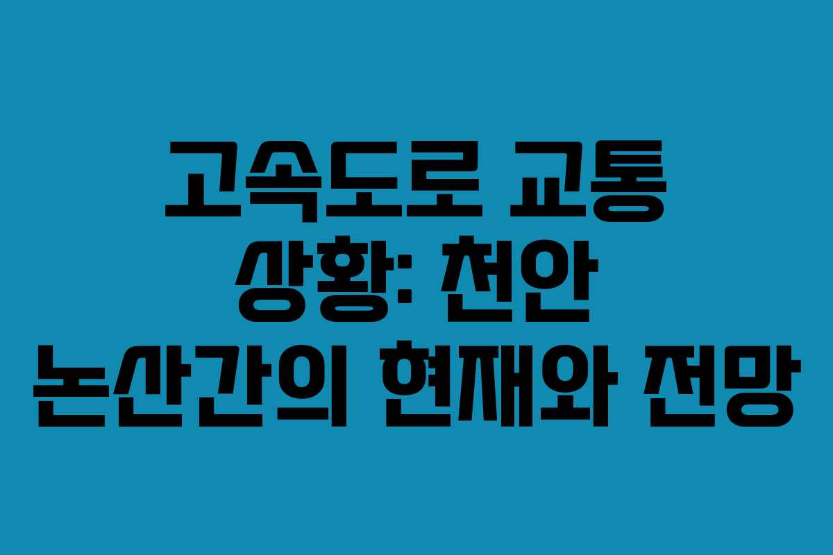 고속도로 교통 상황: 천안 논산간의 현재와 전망