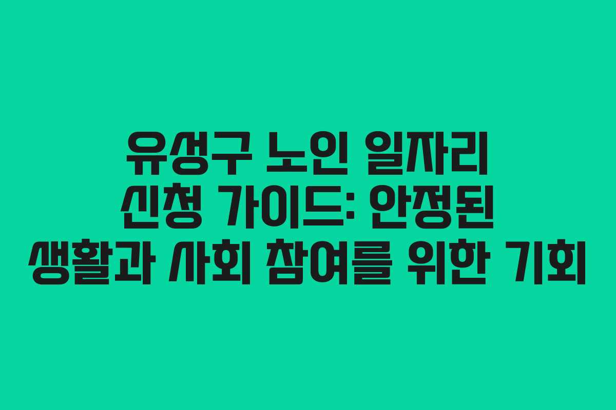 유성구 노인 일자리 신청 가이드: 안정된 생활과 사회 참여를 위한 기회