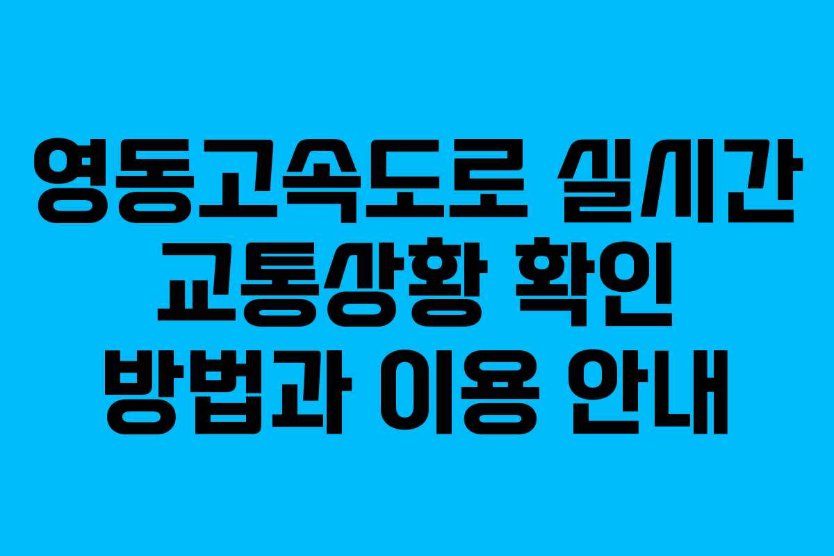 영동고속도로 실시간 교통상황 확인 방법과 이용 안내