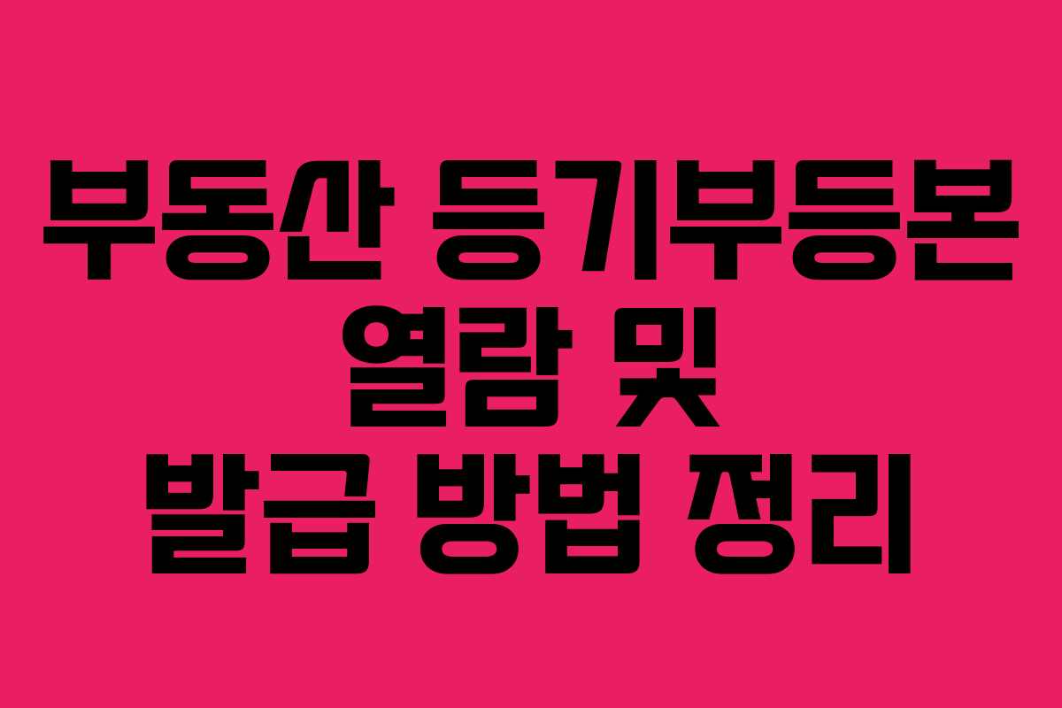 부동산 등기부등본 열람 및 발급 방법 정리