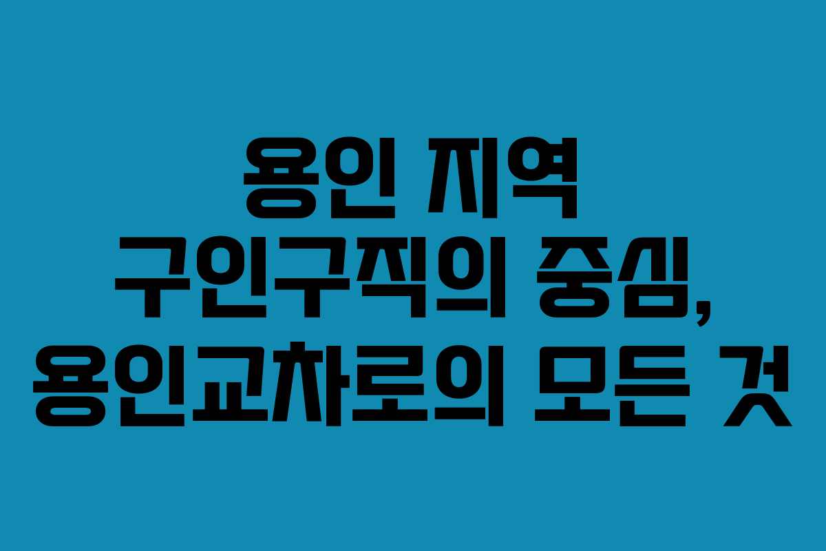 용인 지역 구인구직의 중심, 용인교차로의 모든 것
