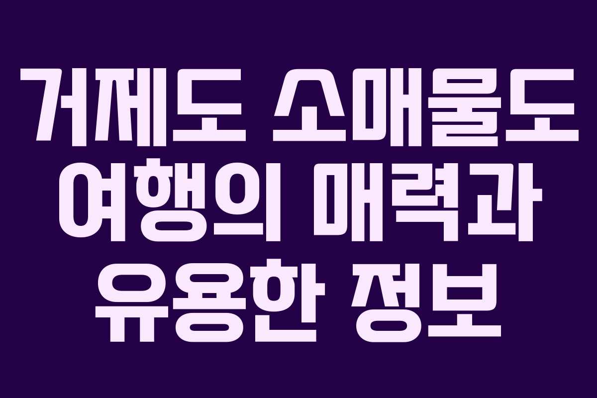 거제도 소매물도 여행의 매력과 유용한 정보