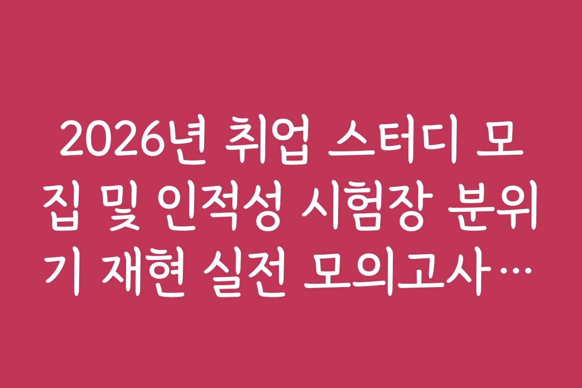 2026년 취업 스터디 모집 및 인적성 시험장 분위기 재현 실전 모의고사 팀
