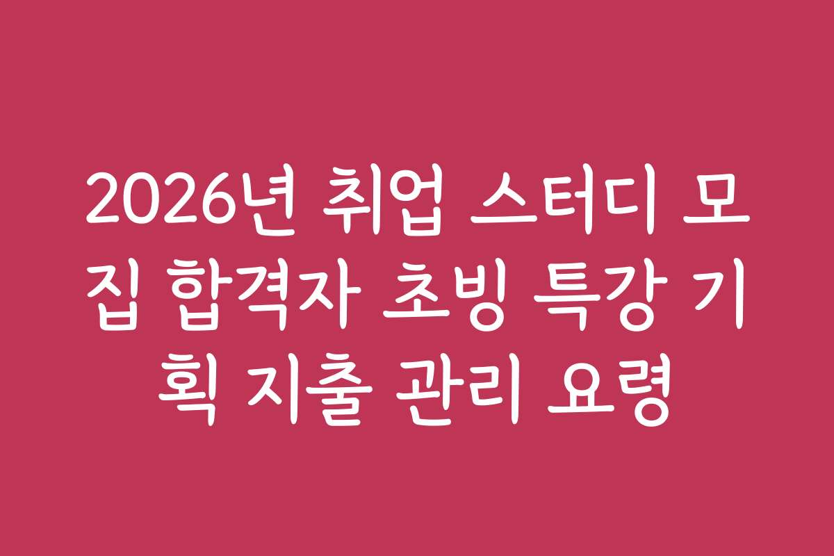 2026년 취업 스터디 모집 합격자 초빙 특강 기획 지출 관리 요령