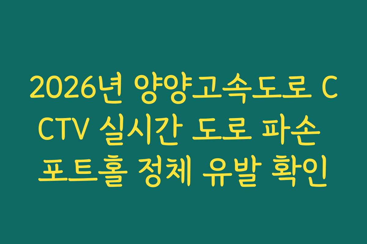 2026년 양양고속도로 CCTV 실시간 도로 파손 포트홀 정체 유발 확인
