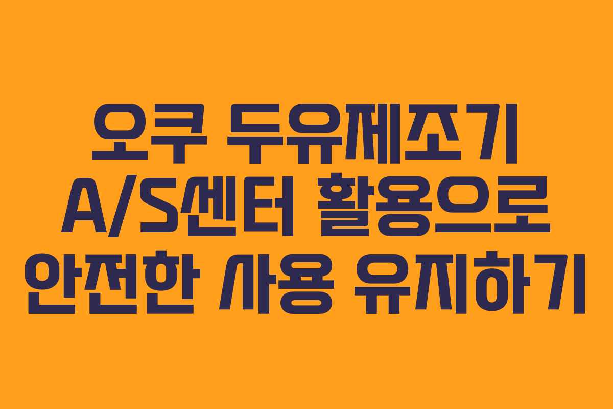 오쿠 두유제조기 A/S센터 활용으로 안전한 사용 유지하기