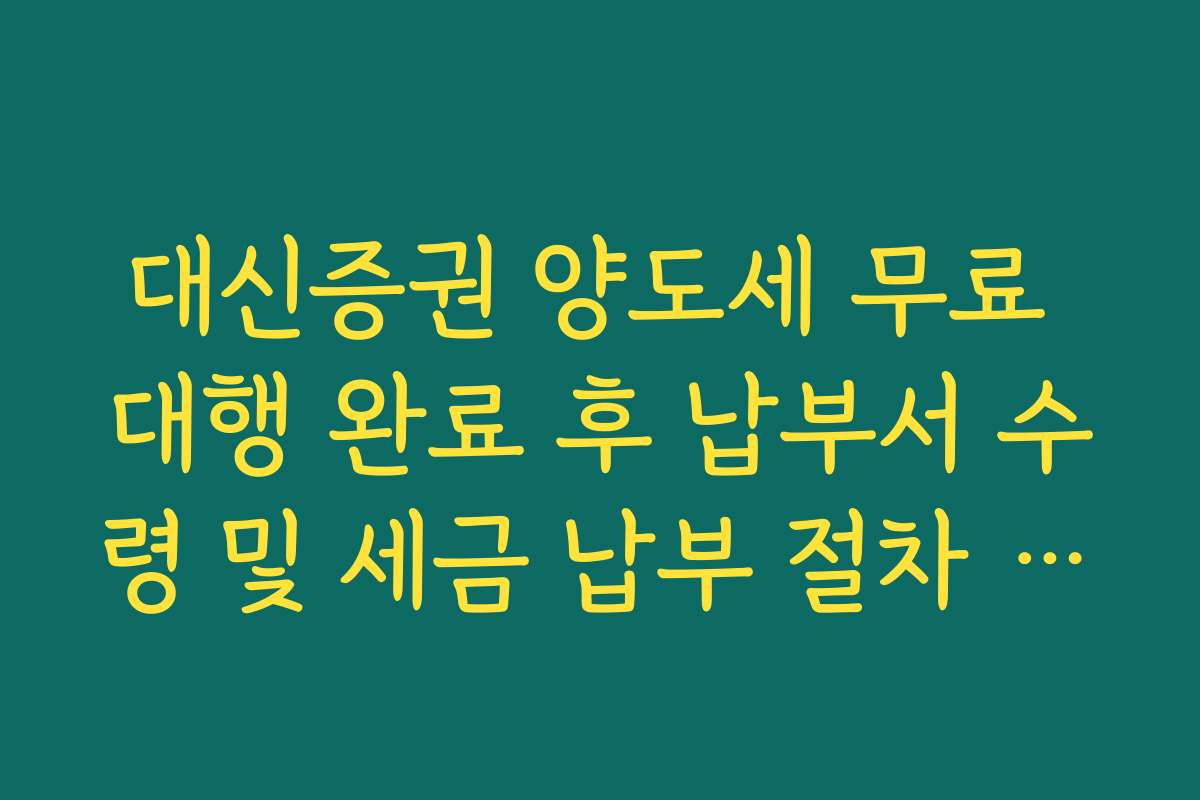 대신증권 양도세 무료 대행 완료 후 납부서 수령 및 세금 납부 절차 정리