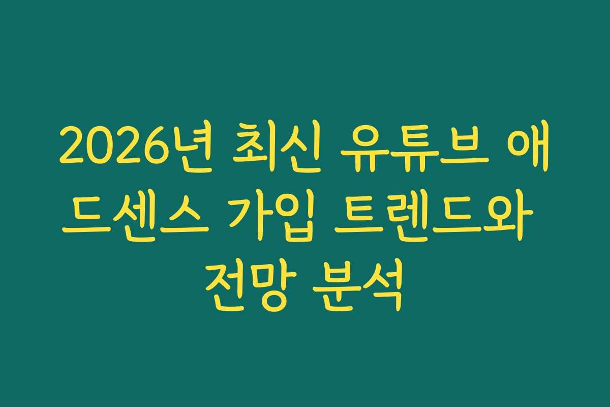2026년 최신 유튜브 애드센스 가입 트렌드와 전망 분석