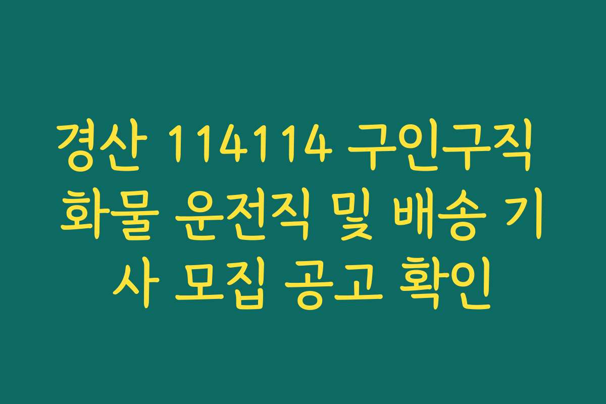 경산 114114 구인구직 화물 운전직 및 배송 기사 모집 공고 확인
