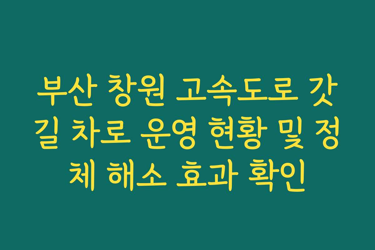 부산 창원 고속도로 갓길 차로 운영 현황 및 정체 해소 효과 확인