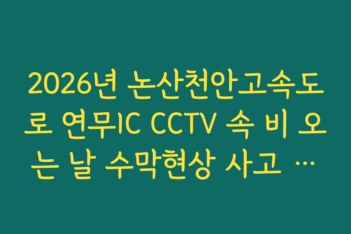 2026년 논산천안고속도로 연무IC CCTV 속 비 오는 날 수막현상 사고 위험 확인