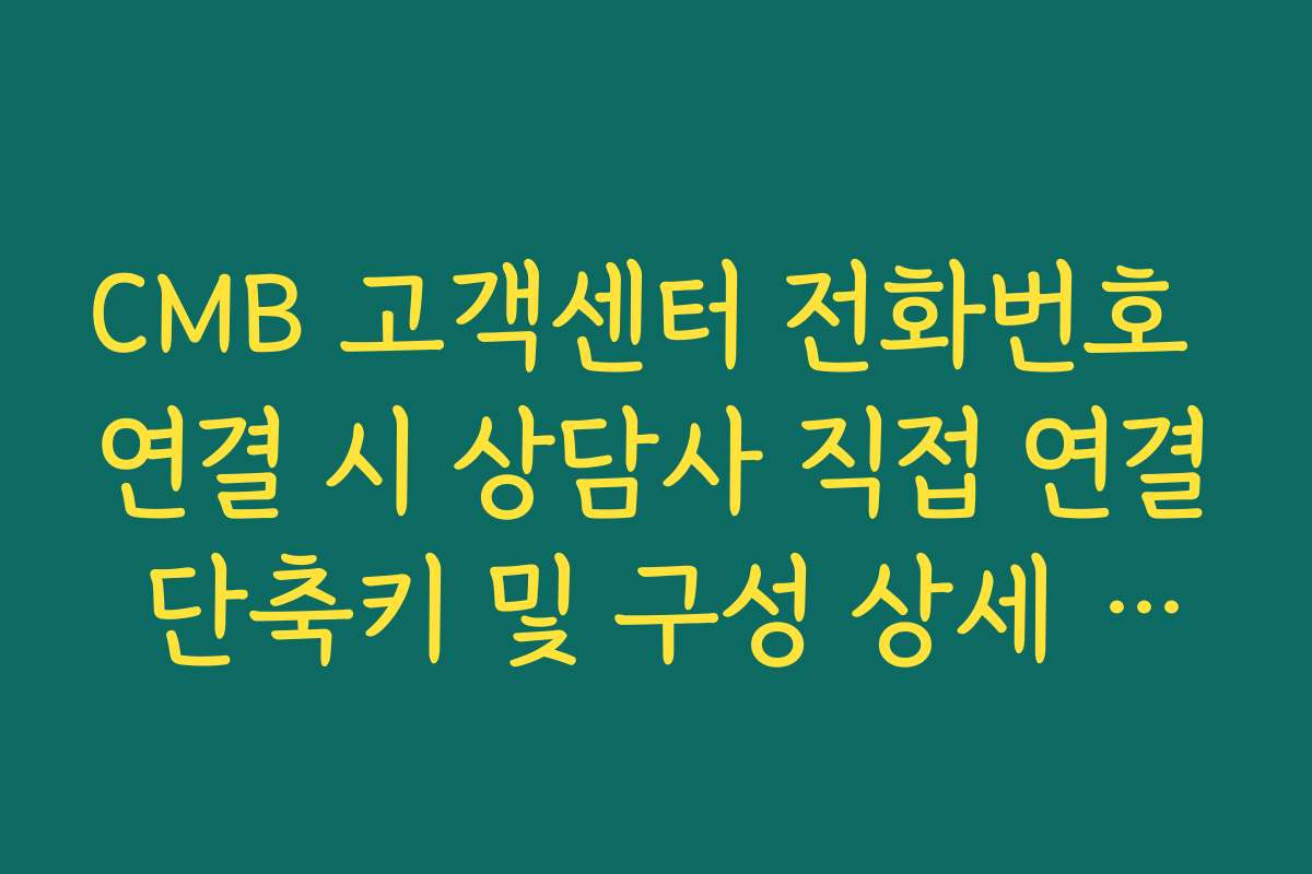 CMB 고객센터 전화번호 연결 시 상담사 직접 연결 단축키 및 구성 상세 가이드
