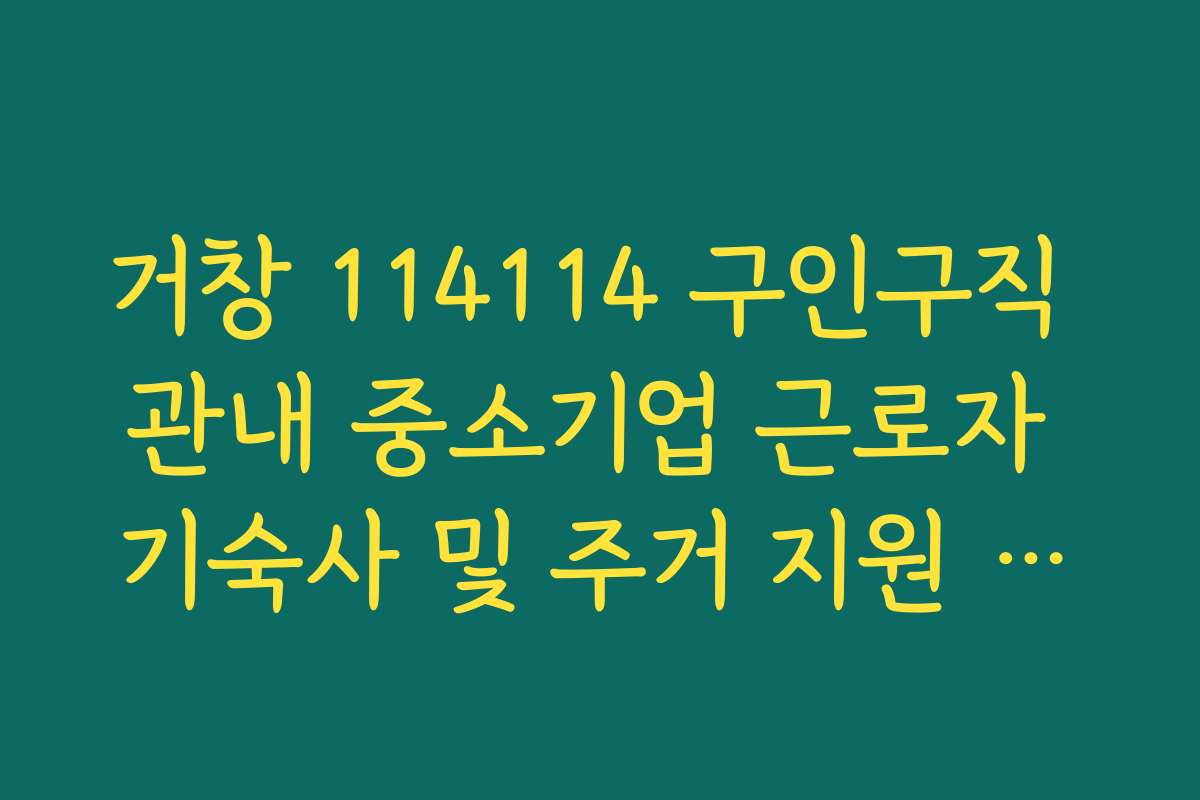 거창 114114 구인구직 관내 중소기업 근로자 기숙사 및 주거 지원 혜택