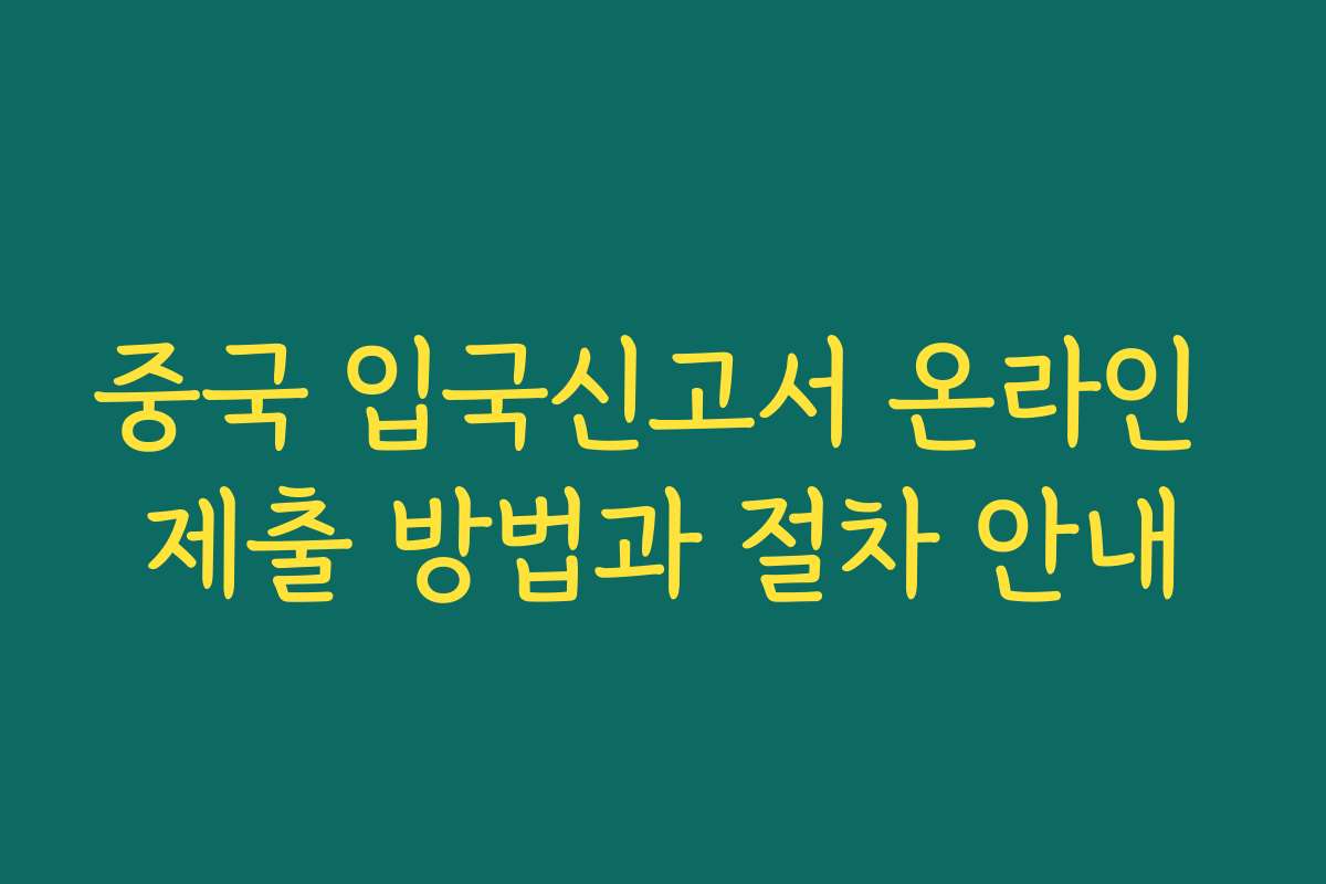 중국 입국신고서 온라인 제출 방법과 절차 안내