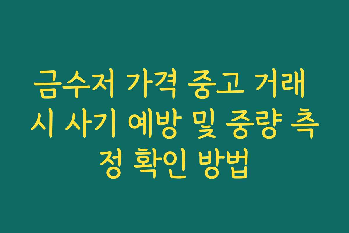 금수저 가격 중고 거래 시 사기 예방 및 중량 측정 확인 방법