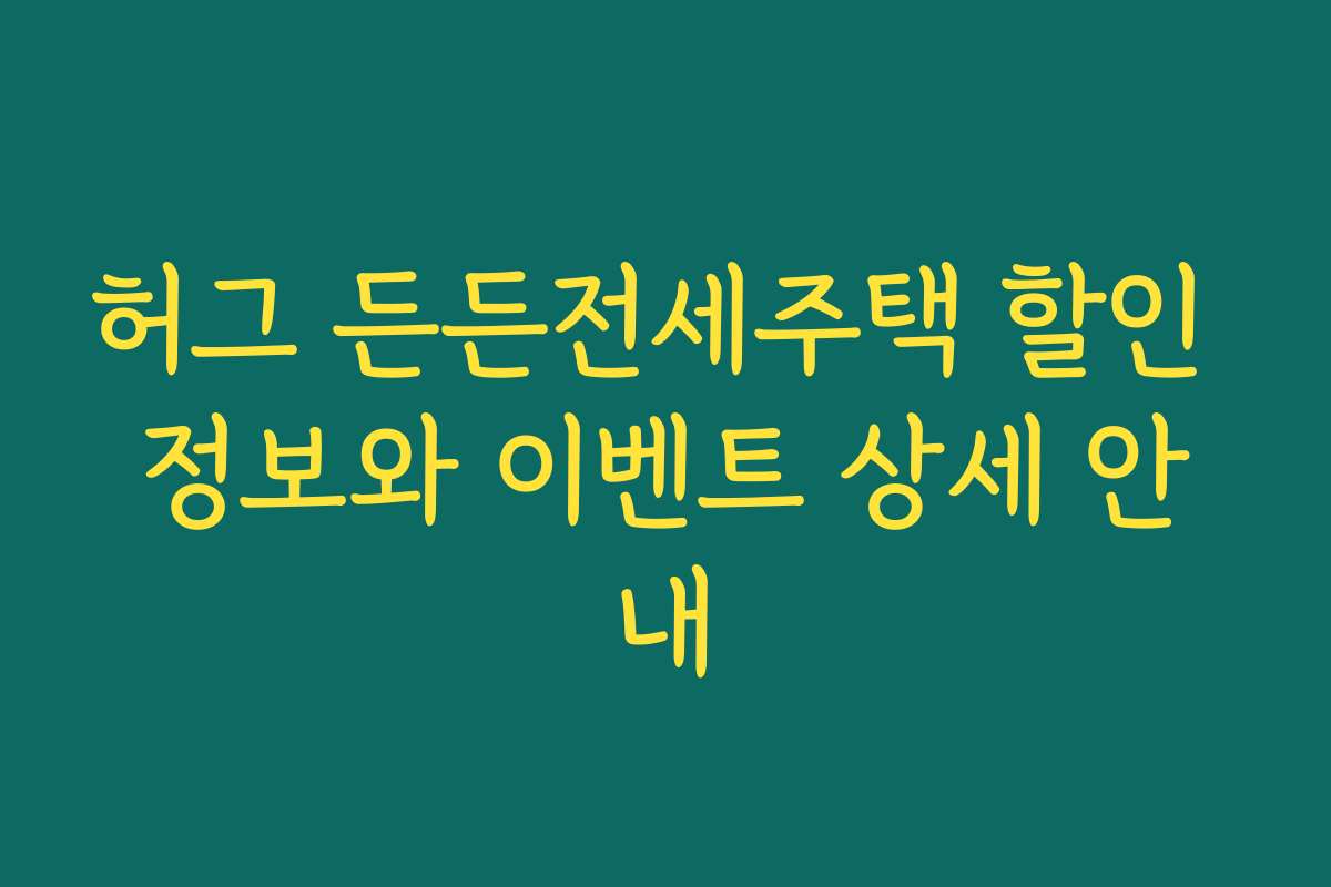 허그 든든전세주택 할인 정보와 이벤트 상세 안내