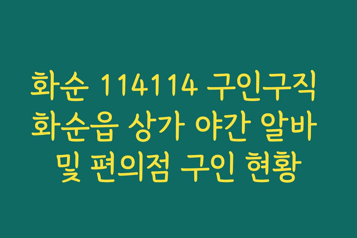 화순 114114 구인구직 화순읍 상가 야간 알바 및 편의점 구인 현황