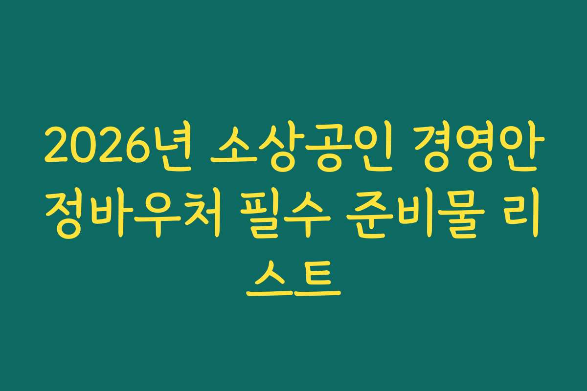 2026년 소상공인 경영안정바우처 필수 준비물 리스트