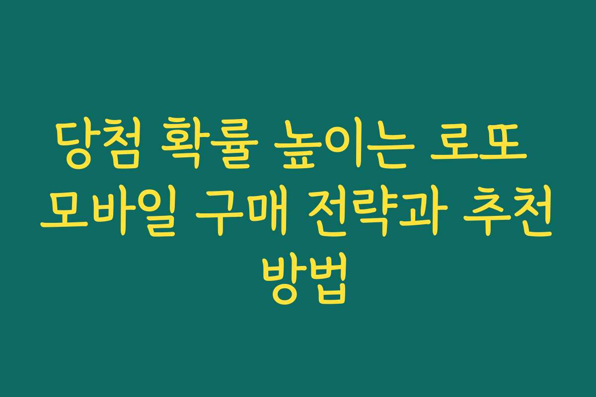 당첨 확률 높이는 로또 모바일 구매 전략과 추천 방법