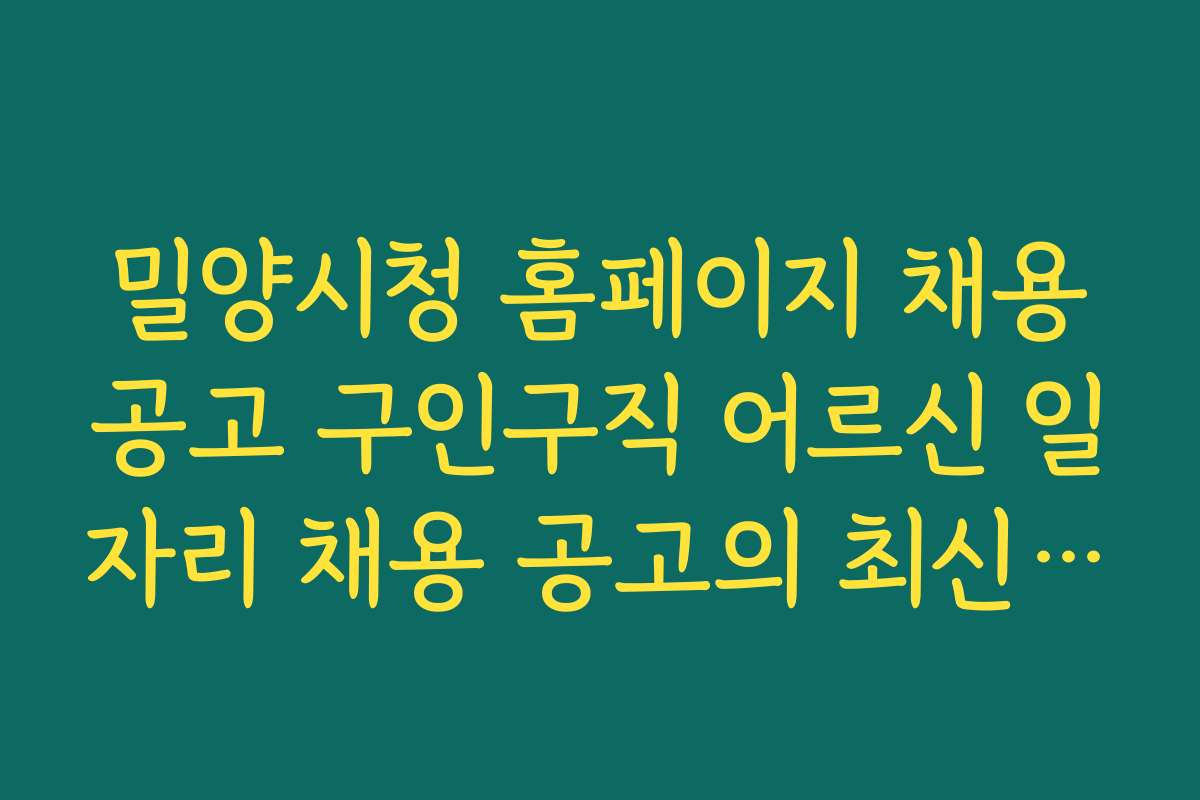 밀양시청 홈페이지 채용공고 구인구직 어르신 일자리 채용 공고의 최신 트렌드와 변화 예측